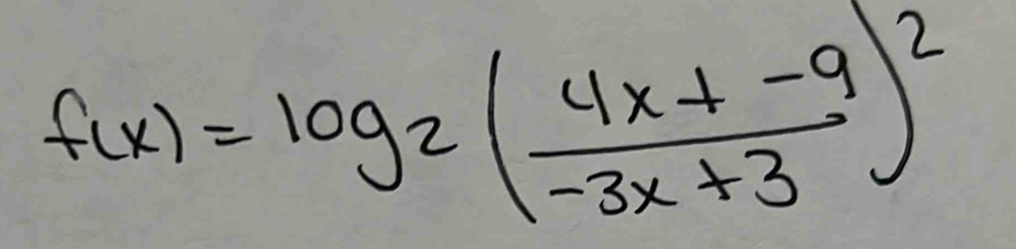 f(x)=log _2( (4x+-9)/-3x+3 )^2