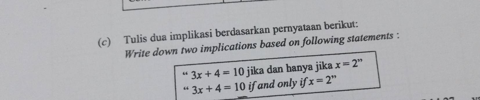 Tulis dua implikasi berdasarkan pernyataan berikut: 
Write down two implications based on following statements :
3x+4=10 jika dan hanya jika x=2"
3x+4=10 ifand only if x=2''