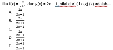 Jika f(x)= x/x+1  dan g(x)=2x-1 ,nilai dari (fcirc g)(x) adalah....
A.  2x/2x-1 
B.  2x/2x+1 
C.  (2x-1)/2x 
D.  (2x-1)/2x+1 
E.  (2x+1)/2x-1 