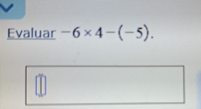 Evaluar -6* 4-(-5).