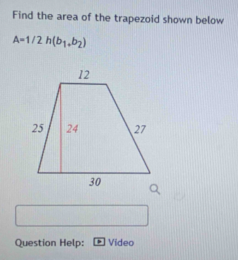 Find the area of the trapezoid shown below
A=1/2h(b_1+b_2)
Question Help: Video