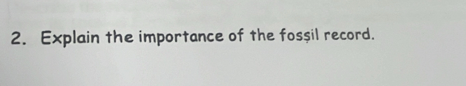 Explain the importance of the fosşil record.