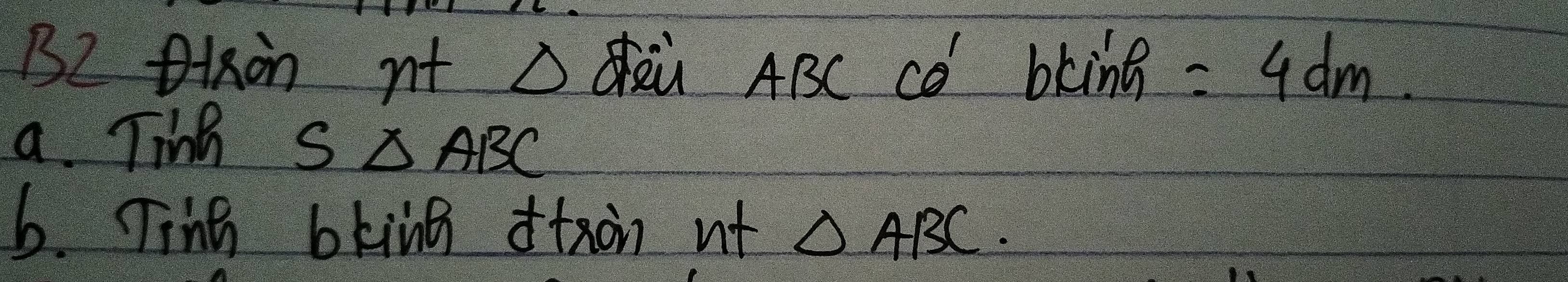 B2 kRàn nt △ ù ABC Cè bking =4dm. 
a Ting S_△ ABC
6. Tink bking dtxoin ut △ ABC.