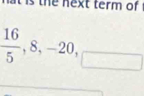 is the next term of
 16/5 , 8, -20, _ 