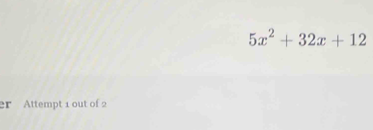 5x^2+32x+12
er Attempt 1 out of 2