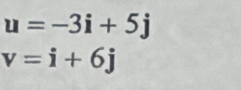 u=-3i+5j
v=i+6j