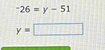 ^-26=y-51
y=□