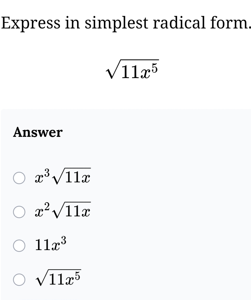 Express in simplest radical form.
sqrt(11x^5)
Answer
x^3sqrt(11x)
x^2sqrt(11x)
11x^3
sqrt(11x^5)