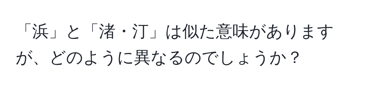 「浜」と「渚・汀」は似た意味がありますが、どのように異なるのでしょうか？