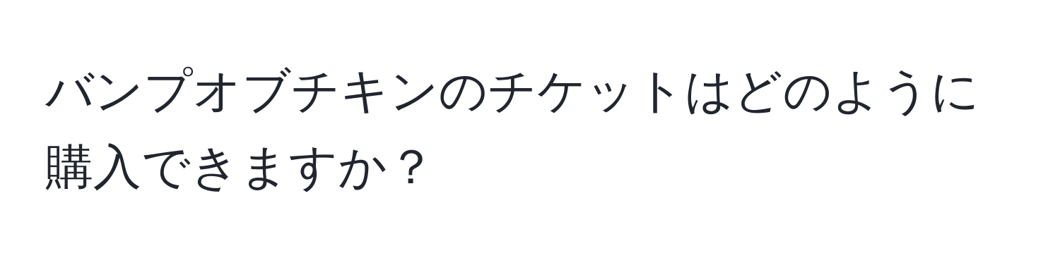 バンプオブチキンのチケットはどのように購入できますか？