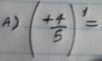 (+ 4/5 )^1=