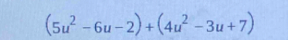 (5u^2-6u-2)+(4u^2-3u+7)