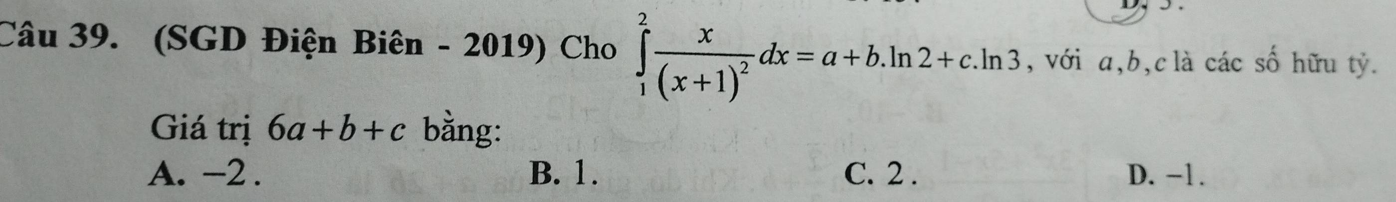 (SGD Điện Biên - 2019) Cho ∈tlimits _1^(2frac x)(x+1)^2dx=a+b.ln 2+c.ln 3 , với a, b, c là các số hữu tỷ.
Giá trị 6a+b+c bằng:
A. -2. B. 1. C. 2. D. −1.