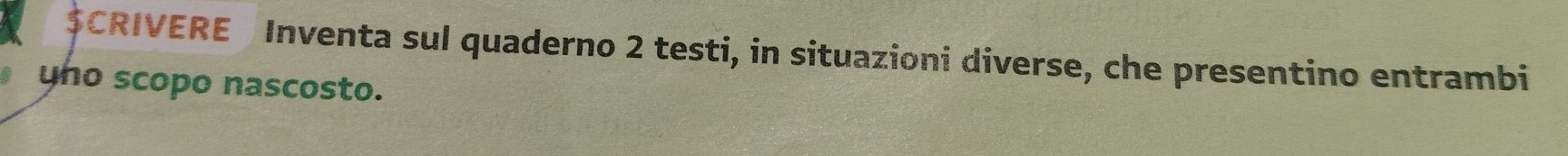 $CRIVERE Inventa sul quaderno 2 testi, in situazioni diverse, che presentino entrambi 
uno scopo nascosto.