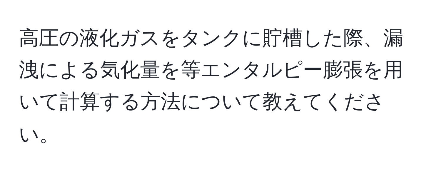 高圧の液化ガスをタンクに貯槽した際、漏洩による気化量を等エンタルピー膨張を用いて計算する方法について教えてください。