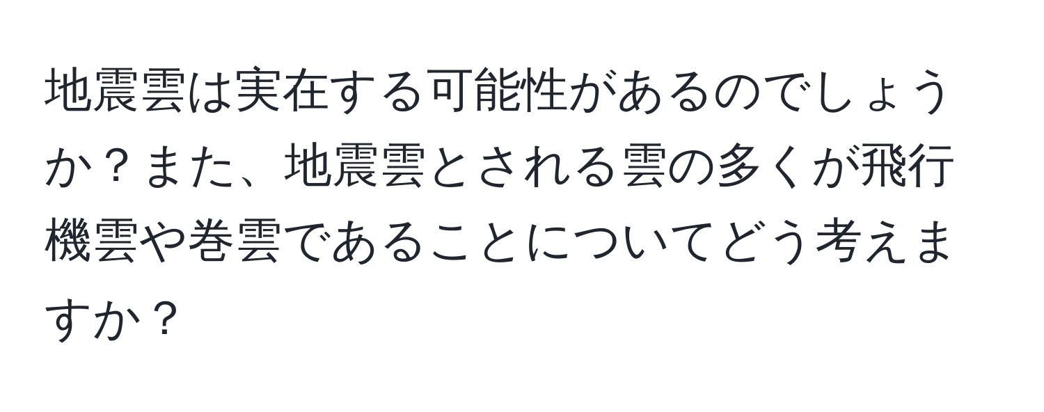 地震雲は実在する可能性があるのでしょうか？また、地震雲とされる雲の多くが飛行機雲や巻雲であることについてどう考えますか？