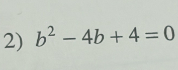 b^2-4b+4=0