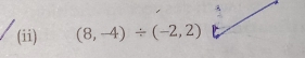 (ii) (8,-4)/ (-2,2)