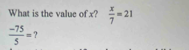 What is the value of x?  x/7 =21
 (-75)/5 = ?