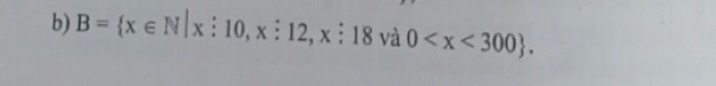 B= x∈ N|x:10,x:12,x:18 và 0 .