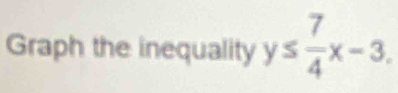 Graph the inequality y≤  7/4 x-3.