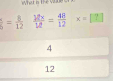 What is the value or x
 x/5 = 8/12   12x/12 = 48/12  x=?
4
12