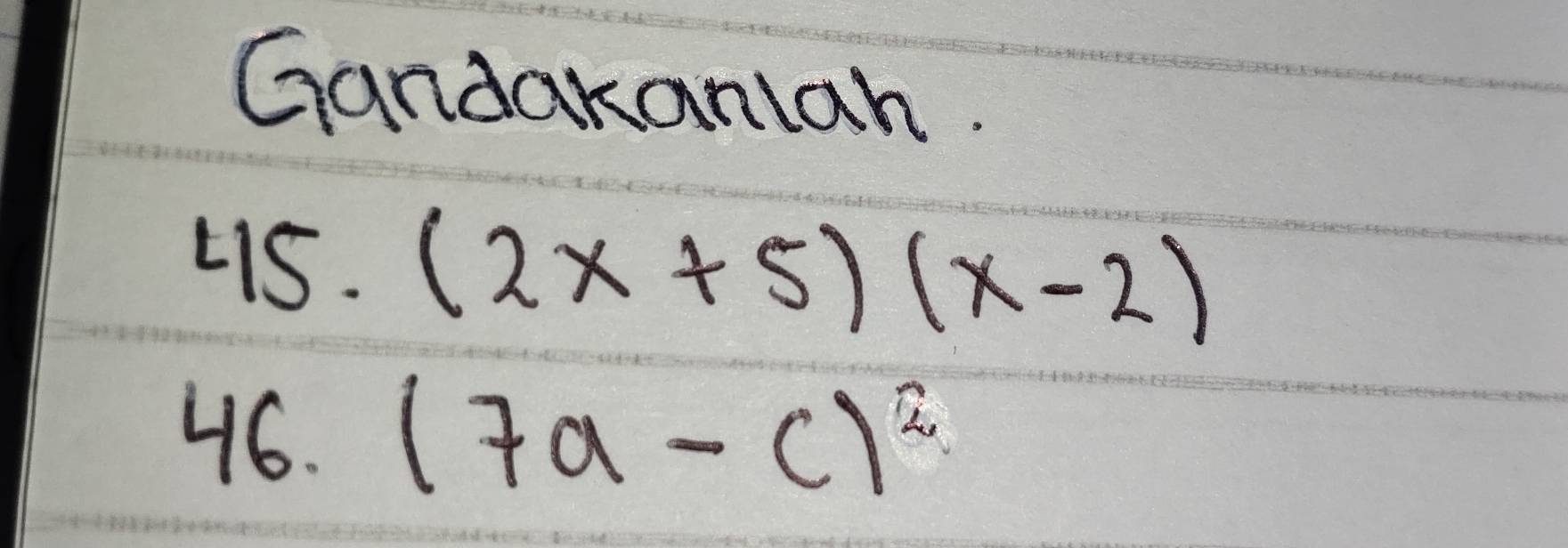 Gandakanlah. 
4s. (2x+5)(x-2)
46. (7a-c)^2