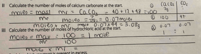 Calculate the number of moles of calcium carbonate at the start. 
iii Calculate the number of moles of hydrochloric acid at the start.