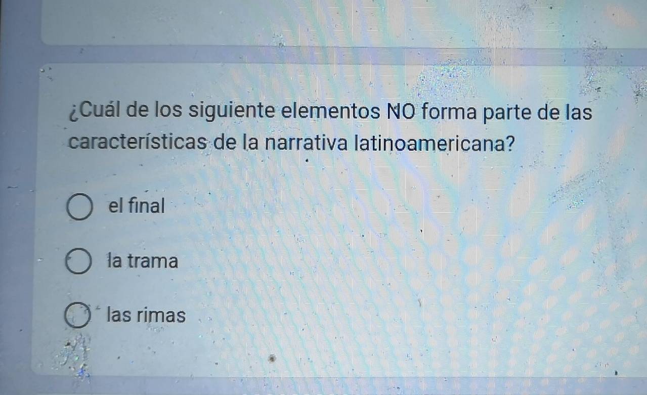 ¿Cuál de los siguiente elementos NO forma parte de las
características de la narrativa latinoamericana?
el final
la trama
las rimas