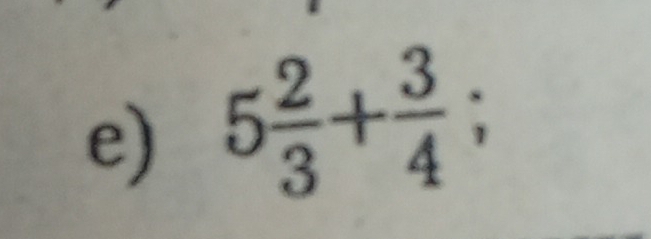 5 2/3 + 3/4 ;