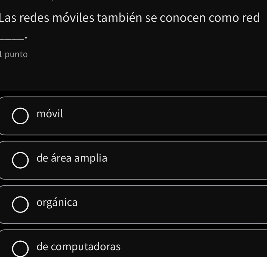 Las redes móviles también se conocen como red
_.
1 punto
móvil
de área amplia
orgánica
de computadoras