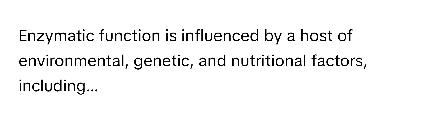 Enzymatic function is influenced by a host of environmental, genetic, and nutritional factors, including...