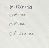 (z-12)(z+12)
z^2+144
z^2-144
z^2-24z-144