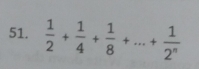  1/2 + 1/4 + 1/8 +...+ 1/2^n 