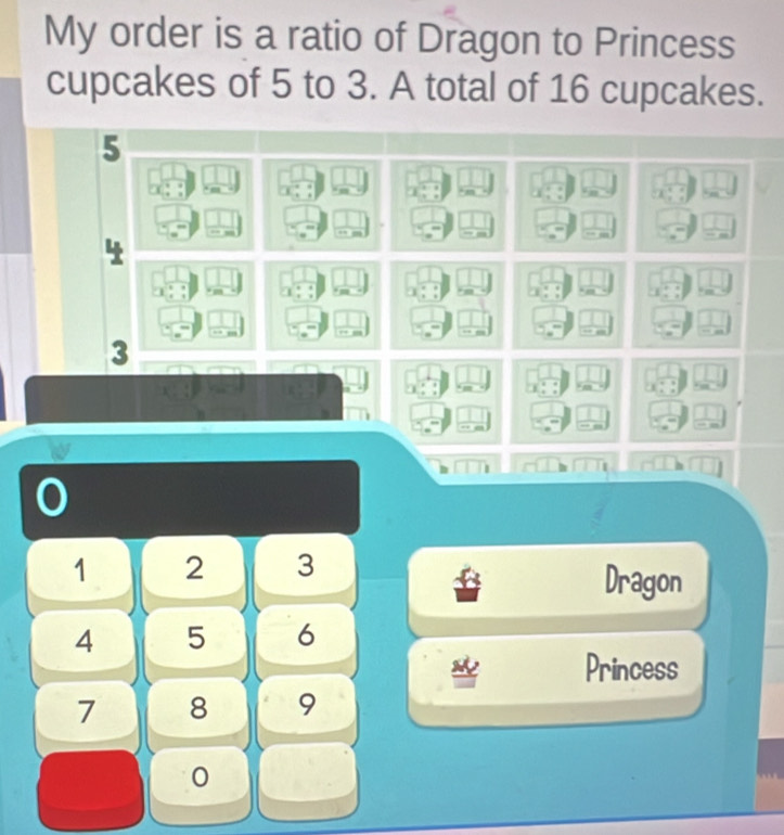 My order is a ratio of Dragon to Princess 
cupcakes of 5 to 3. A total of 16 cupcakes.
1 2 3 Dragon
4 5 6
Princess
7 8 9
0