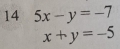 14 5x-y=-7
x+y=-5