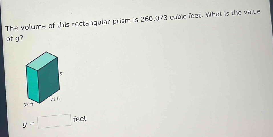 The volume of this rectangular prism is 260,073 cubic feet. What is the value 
of g?
g=□ feet x°