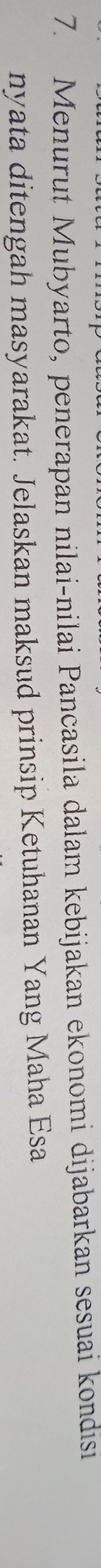 Menurut Mubyarto, penerapan nilai-nilai Pancasila dalam kebijakan ekonomi dijabarkan sesuai kondisi 
nyata ditengah masyarakat. Jelaskan maksud prinsip Ketuhanan Yang Maha Esa