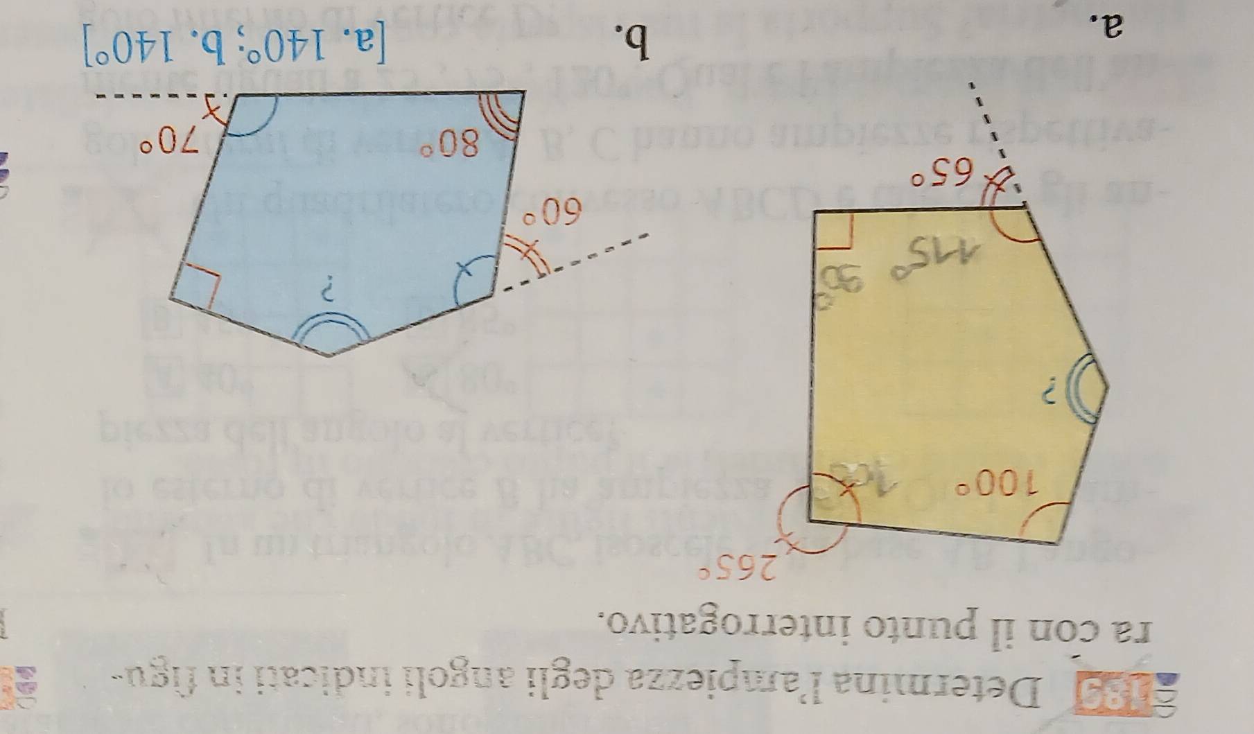 Determina l'ampiezza degli angoli indicati in figu- 2
ra con il punto interrogativo.
a.
b.
[a.140°;b.140°]