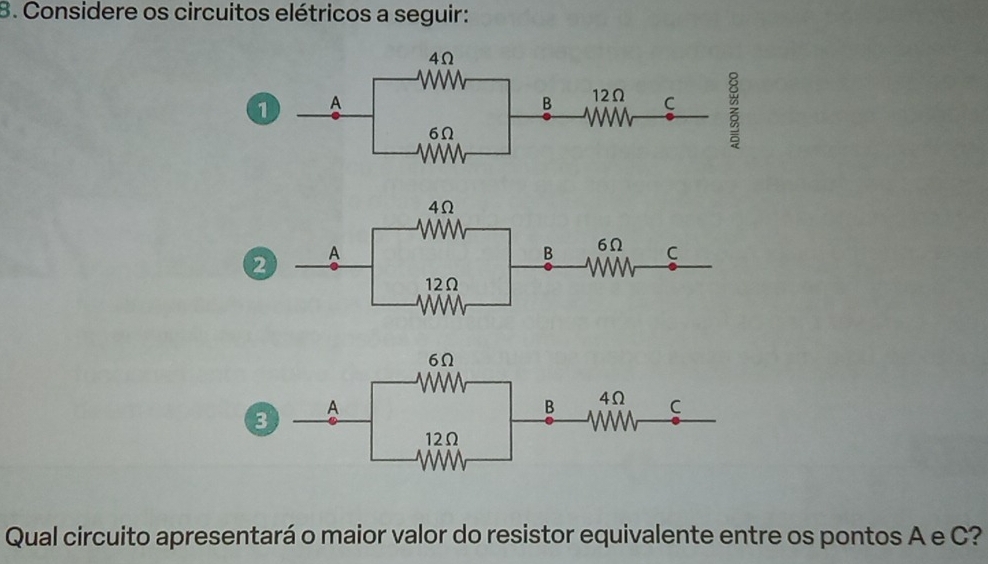 Considere os circuitos elétricos a seguir: 
2 
3 
Qual circuito apresentará o maior valor do resistor equivalente entre os pontos A e C?