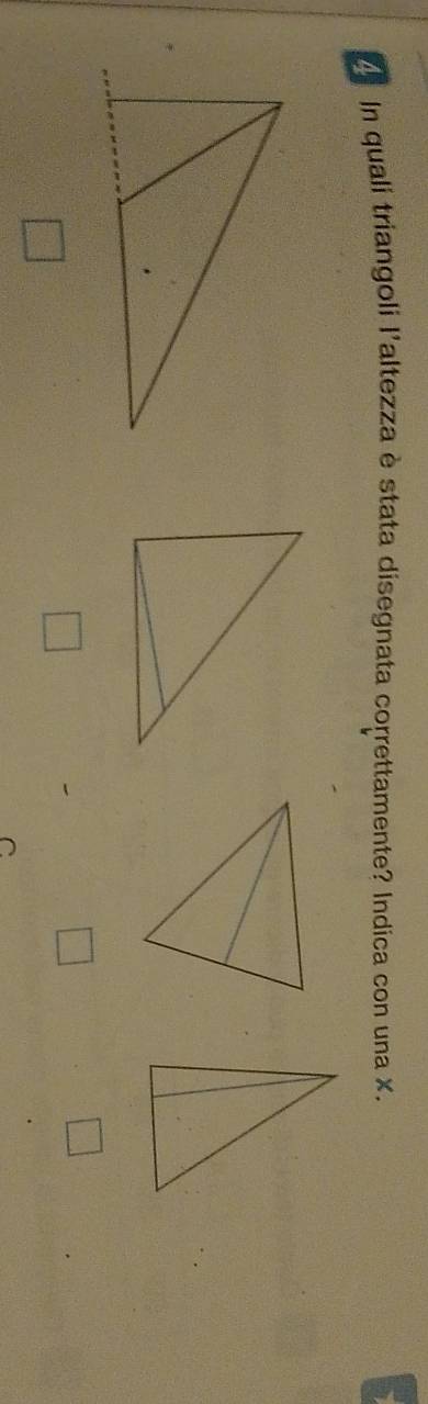 In quali triangoli l'altezza è stata disegnata correttamente? Indica con una x.
□
□
□
□