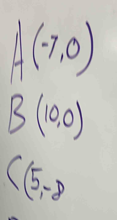 A(-7,0)
B(10,0)
C(5,-8