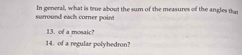 In general, what is true about the sum of the measures of the angles that 
surround each corner point 
13. of a mosaic? 
14. of a regular polyhedron?