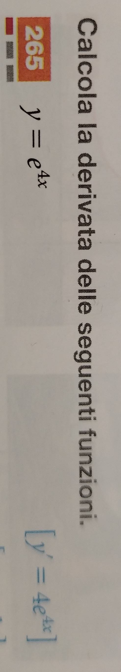 Calcola la derivata delle seguenti funzioni.
265 y=e^(4x)
[y'=4e^(4x)]