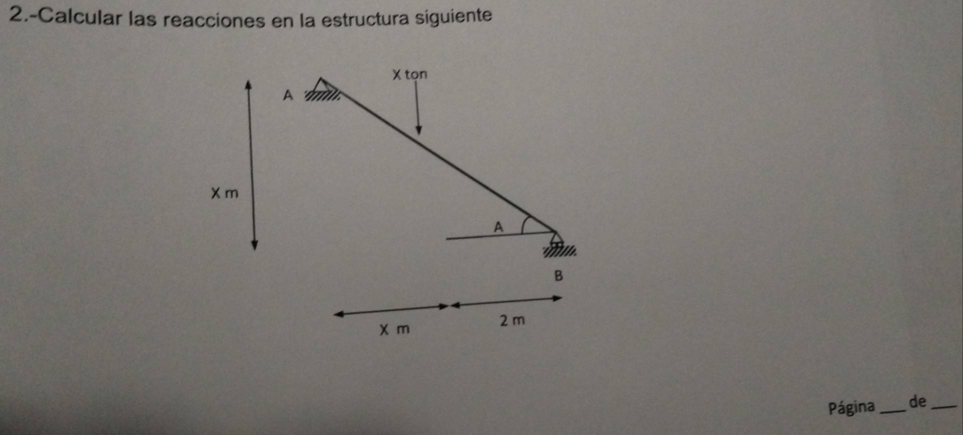 2.-Calcular las reacciones en la estructura siguiente
X tọn
A
X m
A 
I 
B
X m
2 m
Página _de_