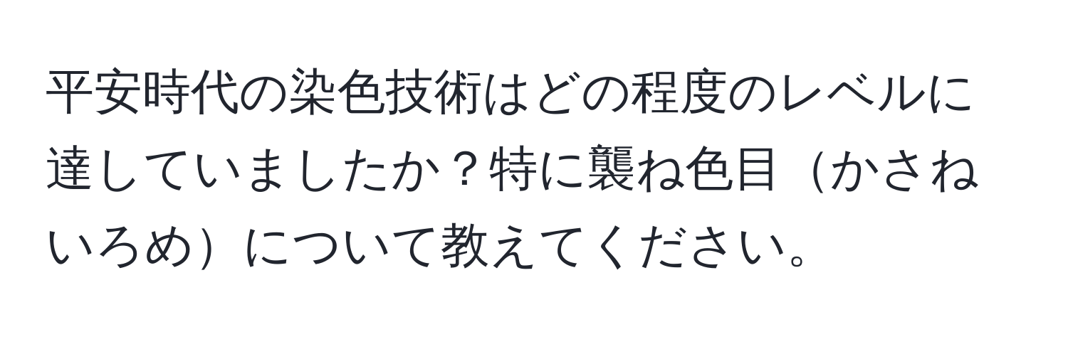 平安時代の染色技術はどの程度のレベルに達していましたか？特に襲ね色目かさねいろめについて教えてください。