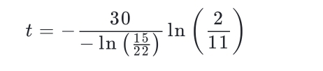 t=-frac 30-ln ( 15/22 )ln ( 2/11 )