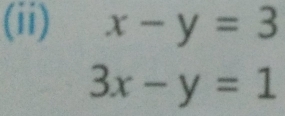 (ii) x-y=3
3x-y=1