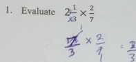 Evaluate 2 1/3 *  2/7 