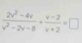  (2v^2-4v)/v^2-2v-8 + (v-2)/v+2 =□